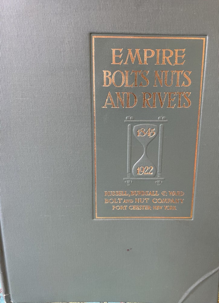 Item #5558317 Empire Bolts Nuts and Rivets. Illustrated Historically and Commercially 1845 - 1922. William L. Ward, et. al.