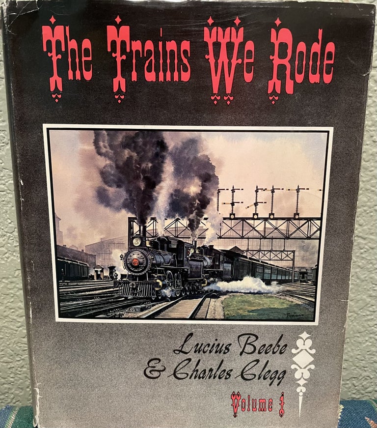 Item #5563105 The Train We Rode Volume 1. Lucius Beebe, Charles Clegg.