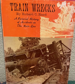 Item #5563114 TRAIN WRECKS. A Pictorial History of Accidents on The Main Line. Robert C. Reed