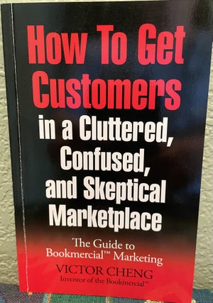 Item #5563120 How to Get Customers in a Cluttered, Confused, and Skeptical Marketplace. Victor Cheng