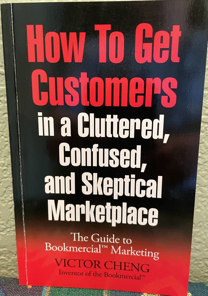 Item #5563120 How to Get Customers in a Cluttered, Confused, and Skeptical Marketplace. Victor Cheng.