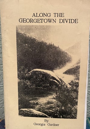 Item #5563141 Along The Georgetown Divide: A Collection of Stories and Reminiscences About the...