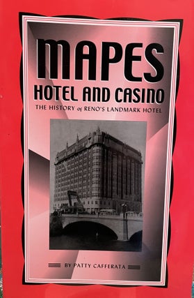 Item #5563331 Mapes Hotel and Casino, The History of Reno's Landmark Hotel. Patty Cafferata