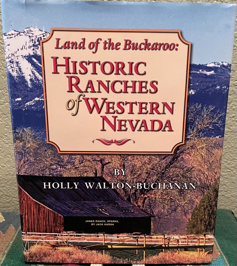 Item #5563399 Land of the Buckaroo: Historic Ranches of Western Nevada. Holly Walton-Buchanan.
