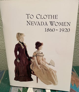 Item #5563415 To Clothe Nevada Women 1860 1920 Nevada State Museum Popular Series No. 10. Janet...