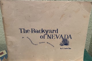 Item #5563418 The Backyard of Nevada, A Centennial Year Edition. C. Lorin Ray