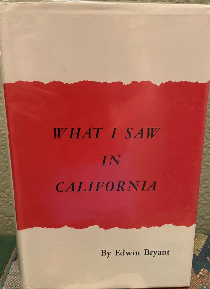 Item #5563491 What I saw in California;: Being the journal of a tour by the emigrant route and South Pass of the Rocky Mountains, across the continent of North ... through California, in the years 1846, 1847. Edwin Byrant.