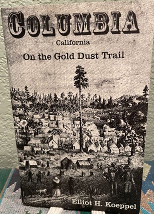 Item #5563505 Columbia California, On the Gold Dust Trail. Elliot H. Koeppel