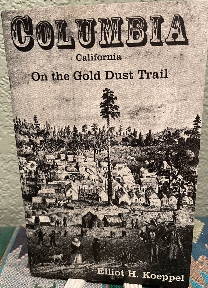 Item #5563505 Columbia California, On the Gold Dust Trail. Elliot H. Koeppel.