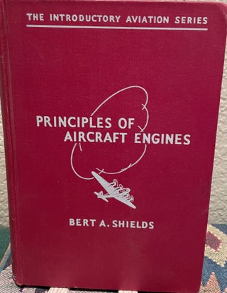 Item #5563573 Principles of Aircraft engine. Bert A. Shields