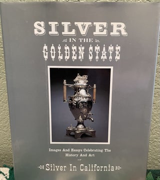 Item #5563672 Silver in the Golden State: Images and Essays Celebrating the History and Art of...