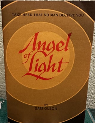 Item #5563961 Angel of Light; Take Heed That No Man Deceive You. Sam Olson