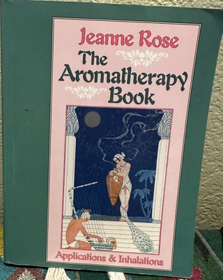 Item #5564030 The Aromatherapy Book Applications & Inhalations. Jeanne Rose