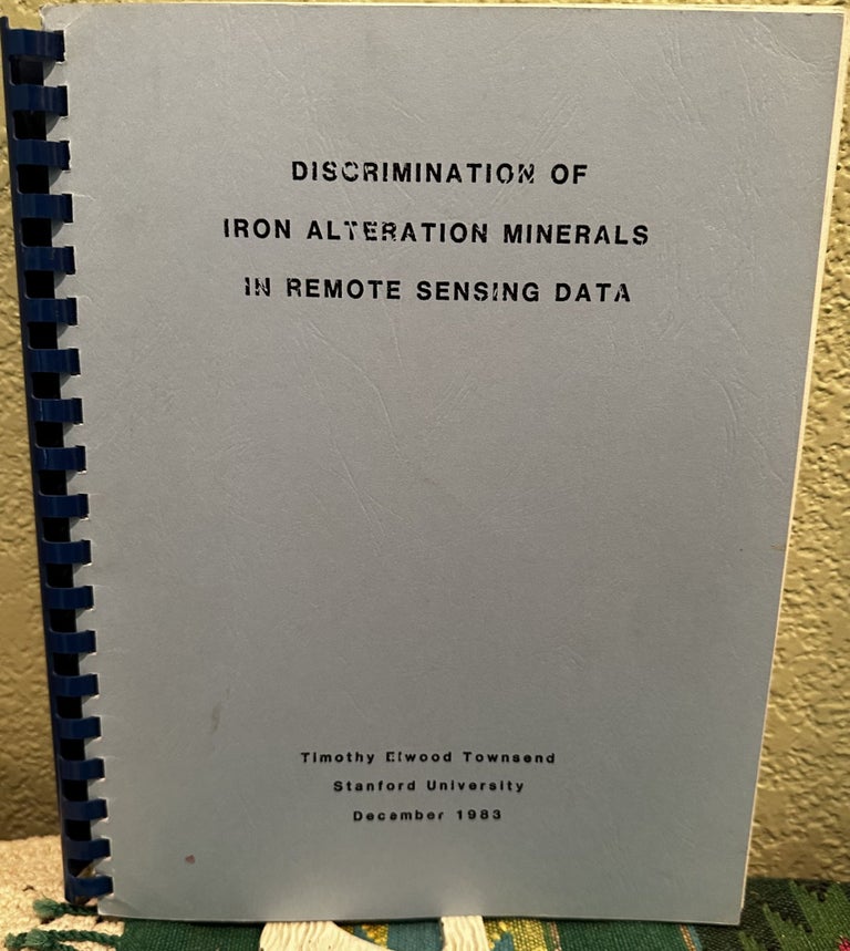 Item #5564328 Discrimination of Iron Alteration Minerals in Remote Sensing Data. Timothy Elwood Townsend.