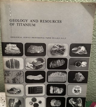Item #5564889 GEOLOGY AND RESOURCES OF TITANIUM: GEOLOGICAL SURVEY PROFESSIONAL PAPER 959-A, B,...