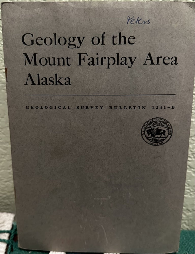 Item #5564918 Geology of the Mount Fairplay Area Alaska Bulleting 1241-B. Helen L. Foster.