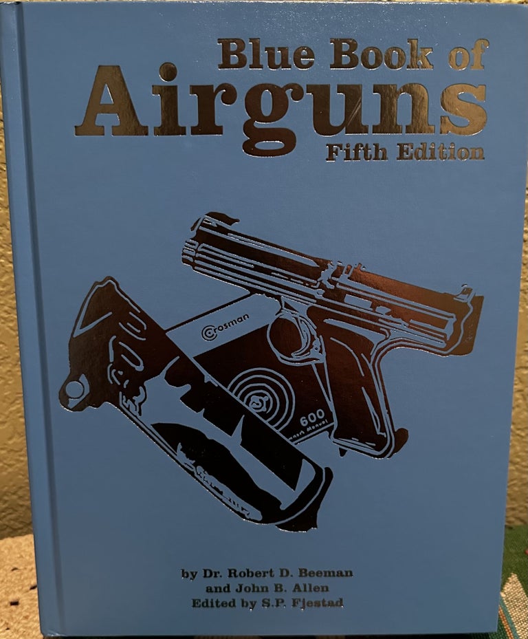 Item #5564980 Blue Book of Airguns, Fifth Edition. Robert D. Beeman Dr., John B. Allen, S. P. Fjestad.