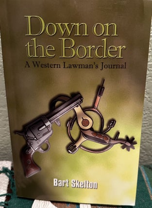 Item #5564983 Down on the Border: A Western Lawman's Journal. Bart Skelton
