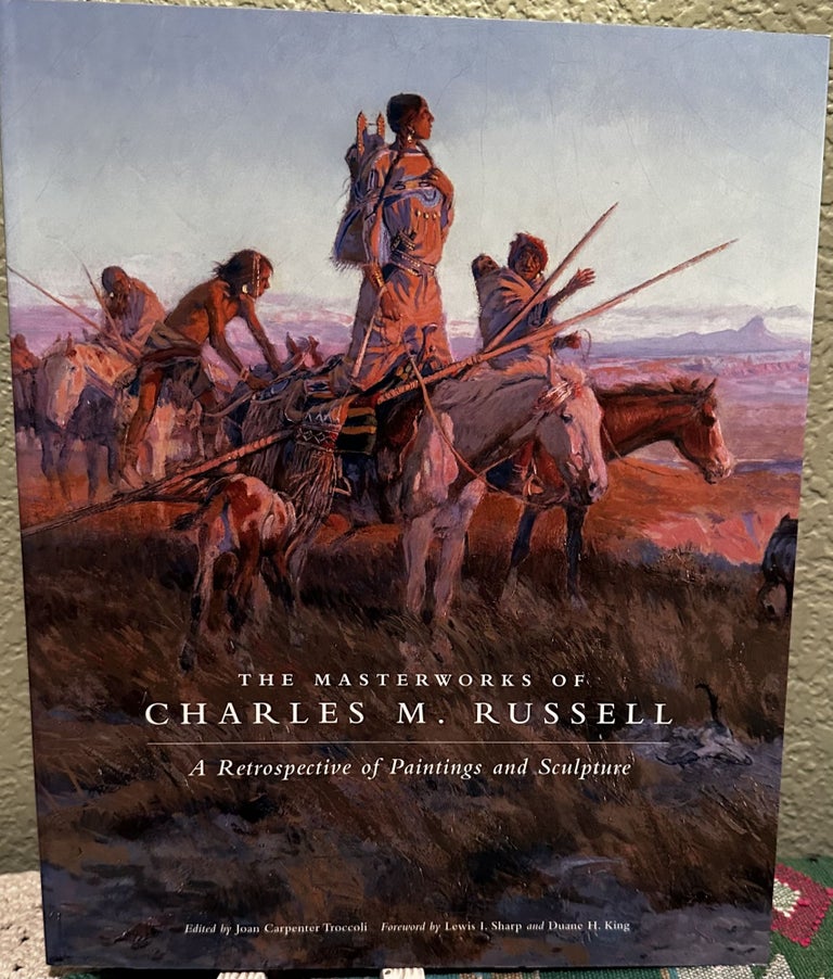Item #5564987 The Masterworks of Charles M. Russell: A Retrospective of Paintings and Sculpture, (Volume 6) (The Charles M. Russell Center Series on Art and Photography of the American West). Joan Carpenter Troccoli, Edited.