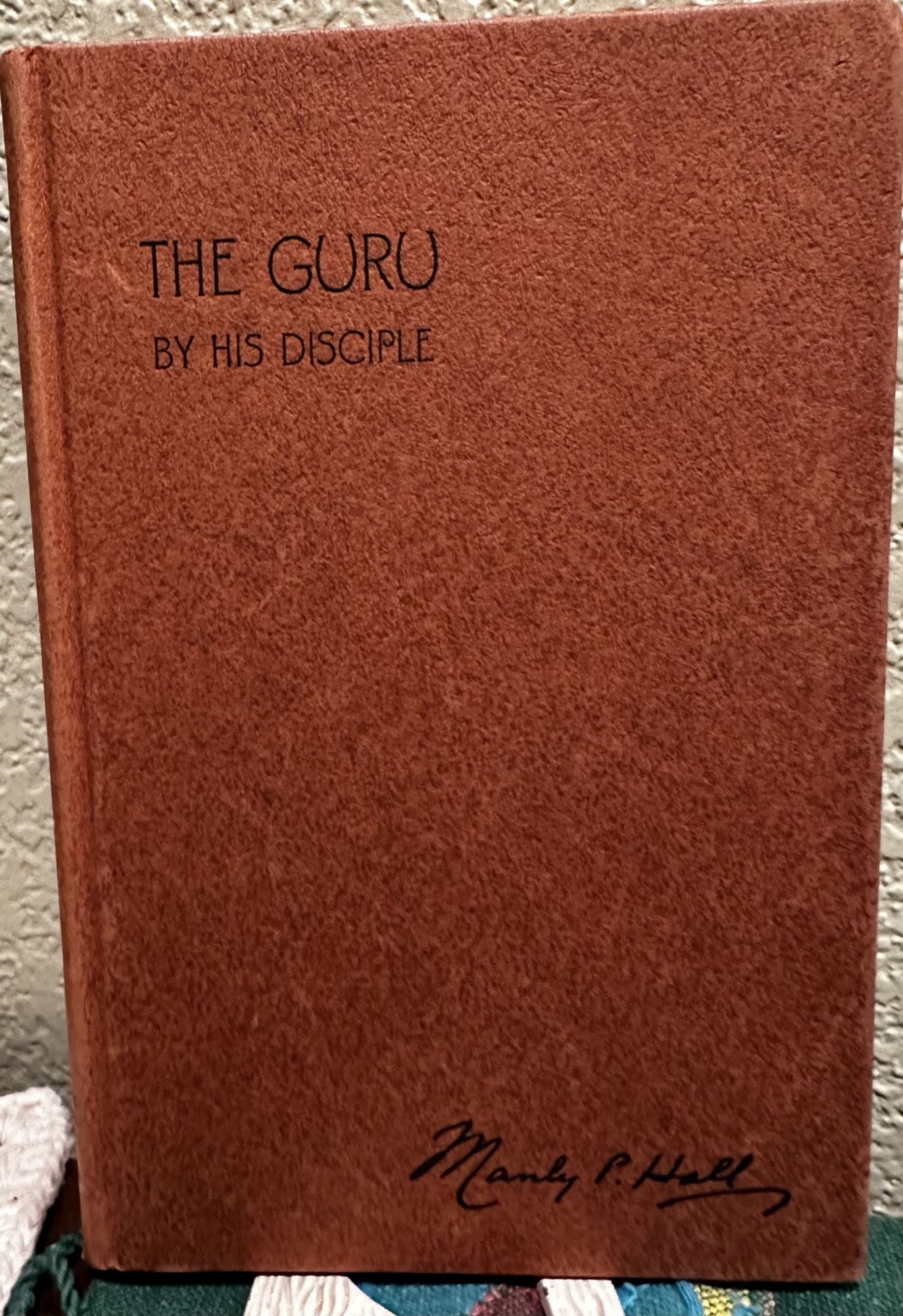 The Guru By His Disciple, The way of the East As told to Manly Palmer Hall. Manly Palmer Hall.