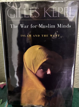 Item #5565667 The War for Muslim Minds, Islam and the West. Gilles Kepel