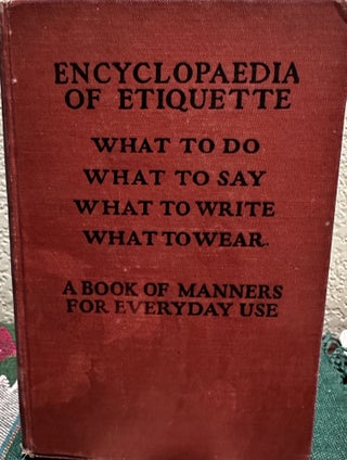 Item #5565777 Encyclopaedia of Etiquette;: What to Write, What to Do, What to Wear, What to Say;...