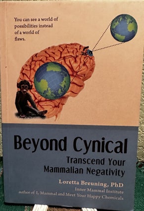 Item #5565788 Beyond Cynical: Transcend Your Mammalian Negativity. Loretta G. Breuning