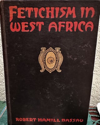 Item #5565792 Fetichism in West Africa. Forty Years' Observation of Native Customs and...