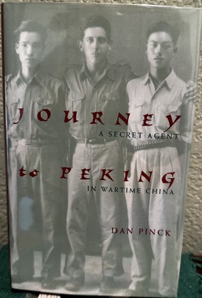 Item #5565797 Journey to Peking: A Secret Agent in Wartime China. Dan C. Pinck