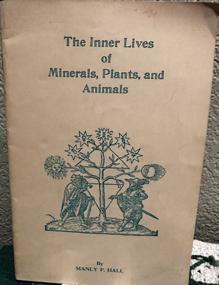 Item #5565815 The Inner Lives of Minerals, Plants, and Animals. Manly P. Hall