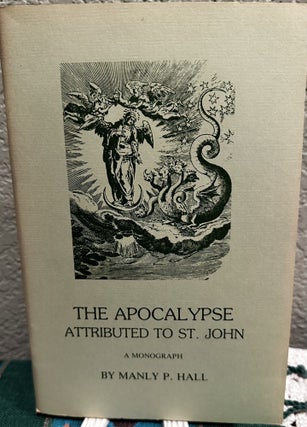 Item #5565818 Apocalypse Attributed to St. John, A Monograph. Manly P. Hall