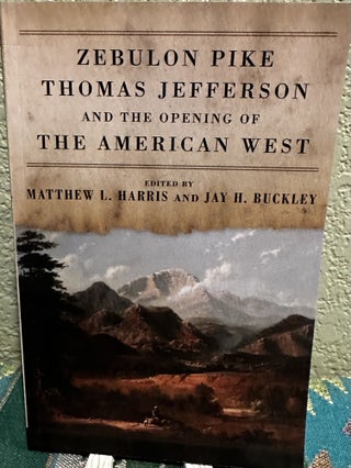 Item #5565905 Zebulon Pike Thomas Jefferson and the Opening of the American West. L. Harris...