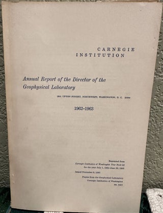 Item #5566346 Annual Report of the Director of the Geophysical Laboratory 1962 - 1963, No. 1412....