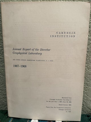 Item #5566362 Annual Report of the Director Geophysical Laboratory 1967 - 1968, NO. 1520. Philip...