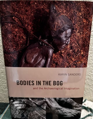 Item #5566570 Bodies in the Bog and the Archaeological Imagination. Karin Sanders