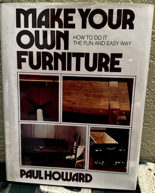 Item #5566850 Make Your Own Furniture, How To Do It The Fun and Easy Way. Paul Howard