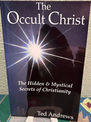 Item #5567249 The Occult Christ: The Hidden & Mystical Secrets of Christianity. Ted Andrews