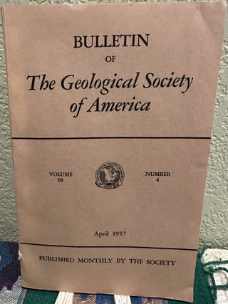 Item #5567378 Bulletin of the Geological Society of America, Volume 68, Number 4, April 1957. H....