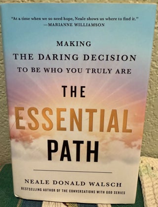Item #5567608 The Essential Path: Making the Daring Decision to Be Who You Truly Are. Neale...