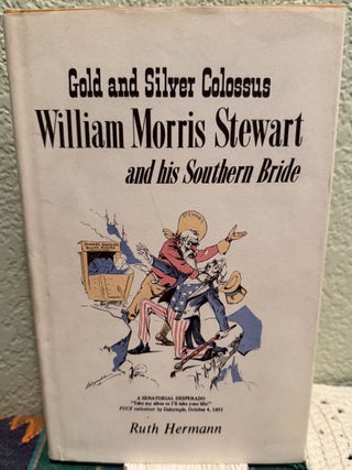 Item #5567823 Gold and Silver Colossus : William Morris Stewart and His Southern Bride. Ruth Hermann