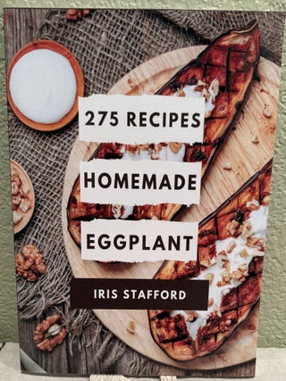 Item #5567911 275 Homemade Eggplant Recipes, Volume 1. Iris Stafford