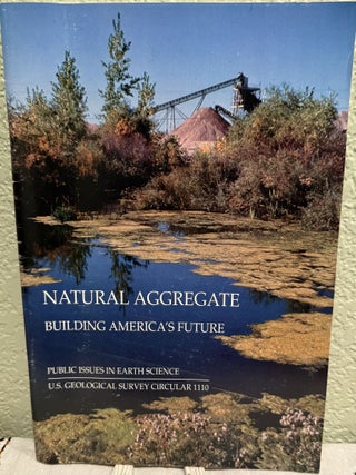 Item #5568051 Natural Aggregate: Building America's Future; U.S. Geological Survey Circular 1110....