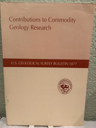 Item #5568072 Contributions to Commodity Geology Research; U.S. Geological Survey Bulletin 1877....