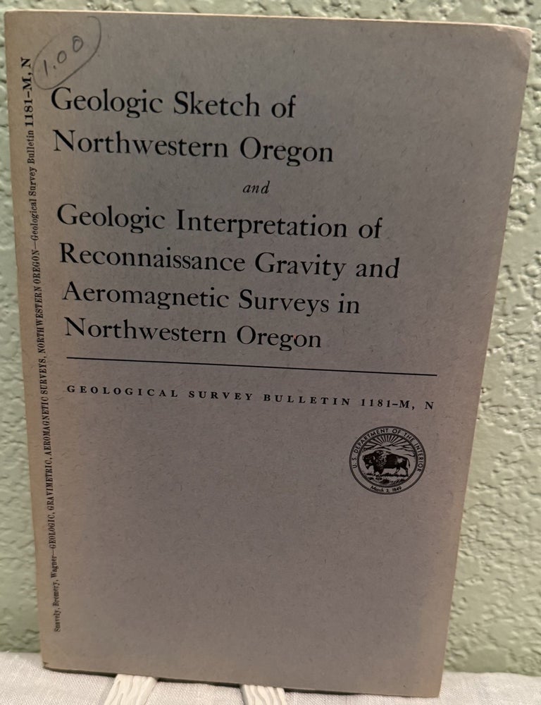 Item #5568085 GEOLOGIC SKETCH OF NORTHWESTERN OREGON + GEOLOGIC INTERPRETATION OF RECONNAISSANCE GRAVITY AND AEROMAGNETIC SURVEYS IN NORTHWESTERN OREGON; Geological Survey Bulletin 1181-M. P. D. Snavely Jr., H. C. Wagner.