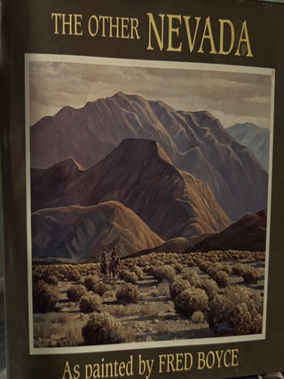 Item #5568407 The Other Nevada as Painted By Fred Boyce. Fred Boyce