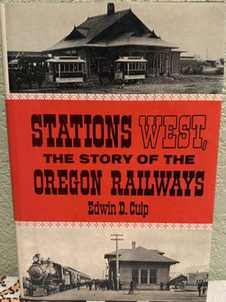 Item #5568466 Stations West: The Story of the Oregon Railways. Edwin D. Culp