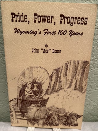 Item #5568497 Pride, Power, Progress: Wyoming's First 100 Years. John "Ace" Bonar