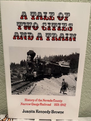 Item #5568538 A Tale of Two Cities and a Train: History of the Nevada County Narrow Gauge...