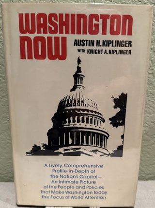 Item #5568629 Washington Now. Austin H. Kiplinger, Knight A. Kiplinger