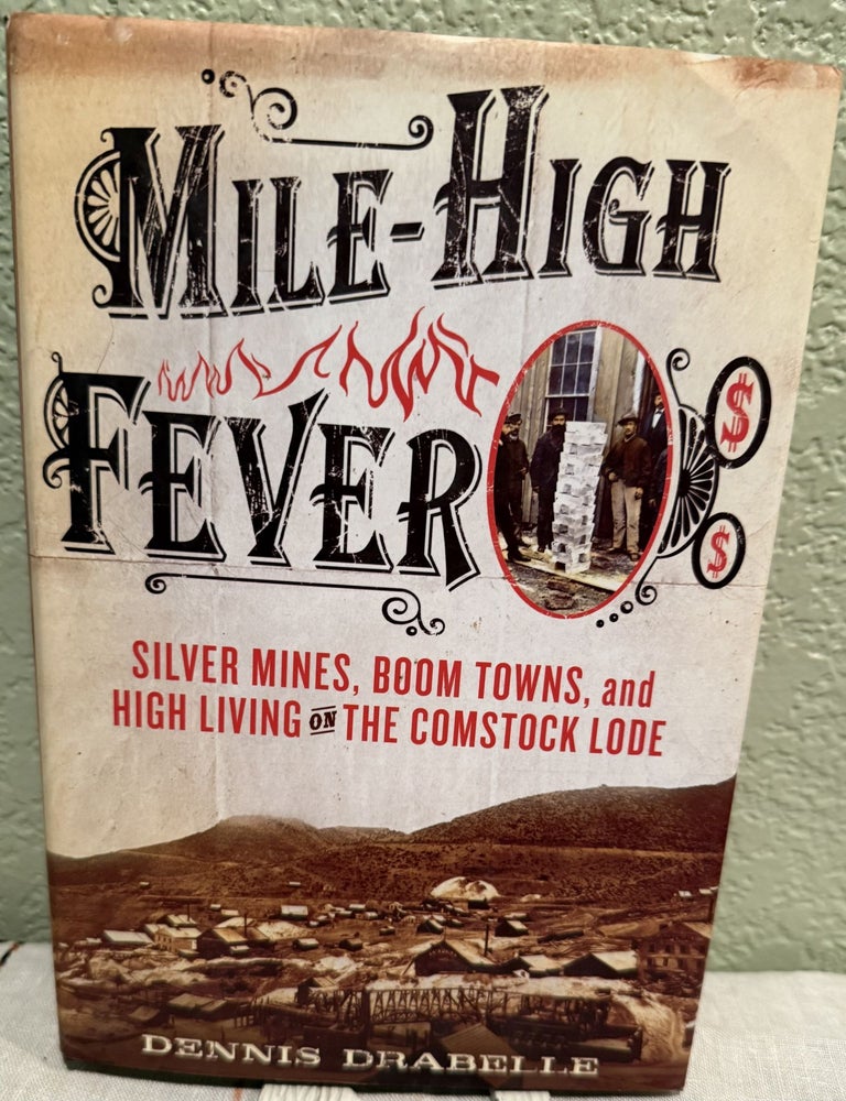Item #5568636 Mile-High Fever: Silver Mines, Boom Towns, and High Living on the Comstock Lode. Dennis Drabelle.